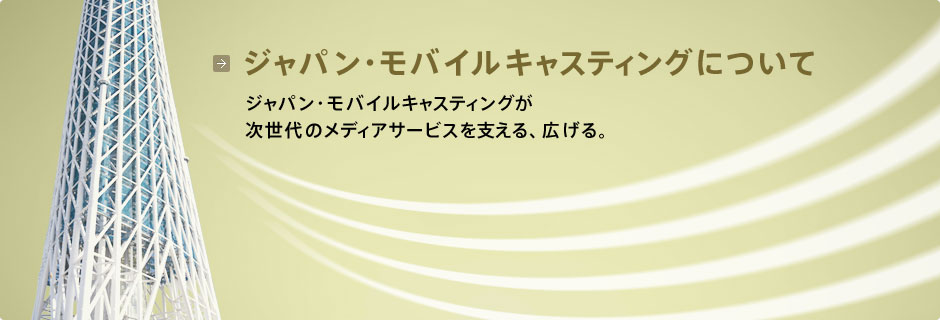 ジャパン・モバイルキャスティングについて